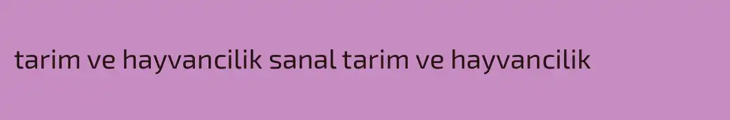 tarim ve hayvancilik sanal tarim ve hayvancilik
